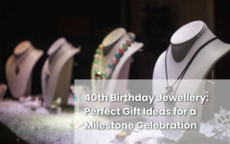 Stunning 40th birthday jewellery displayed as a perfect milestone gift.